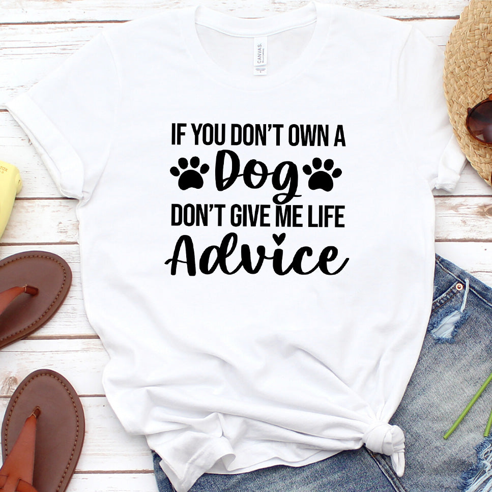If You Don’t Own a Dog, Don’t Give Me Life Advice Version 1 T-Shirt