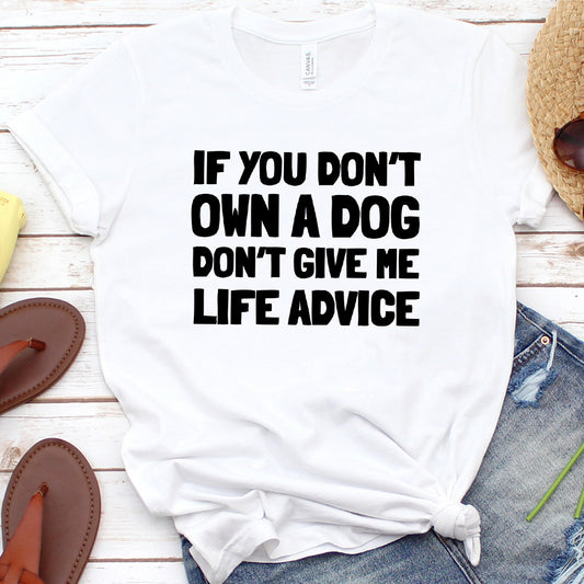 If You Don’t Own a Dog, Don’t Give Me Life Advice Version 2 T-Shirt