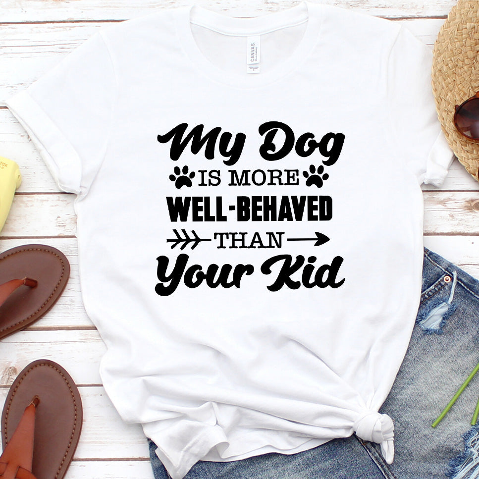 My Dog Is More Well-Behaved Than Your Kid Version 1 T-Shirt