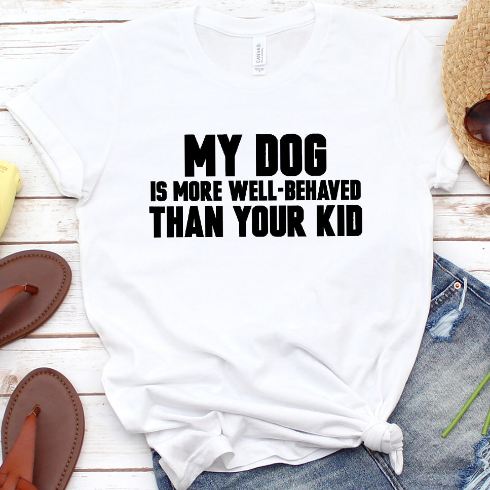 My Dog Is More Well-Behaved Than Your Kid Version 2 T-Shirt