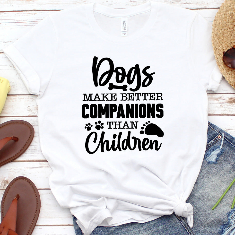 Dogs Make Better Companions Than Children Version 1 T-Shirt