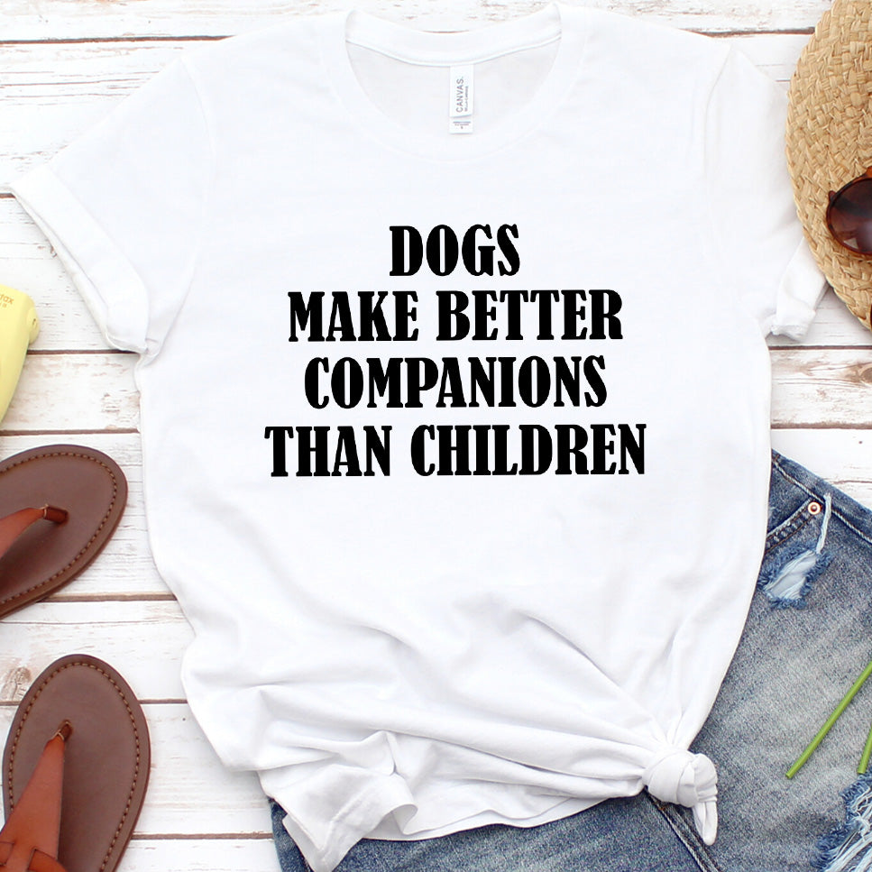 Dogs Make Better Companions Than Children Version 2 T-Shirt