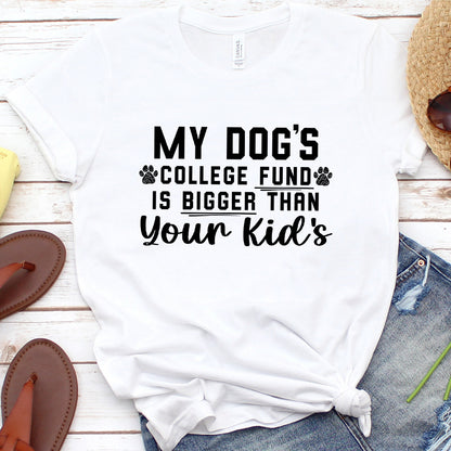 My Dog's College Fund Is Bigger Than Your Kid's Version 1 T-Shirt