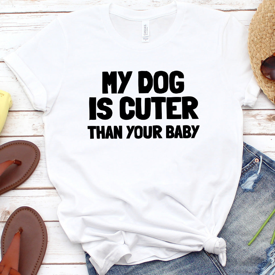My Dog Is Cuter Than Your Baby Version 2 T-Shirt