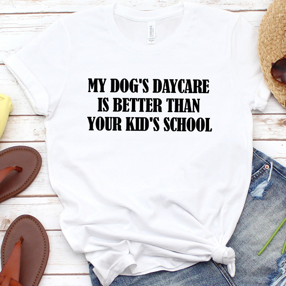 My Dog's Daycare Is Better Than Your Kid's School Version 2 T-Shirt