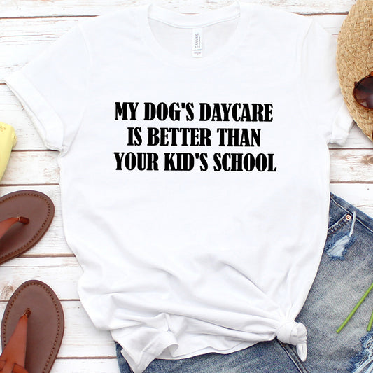 My Dog's Daycare Is Better Than Your Kid's School Version 2 T-Shirt