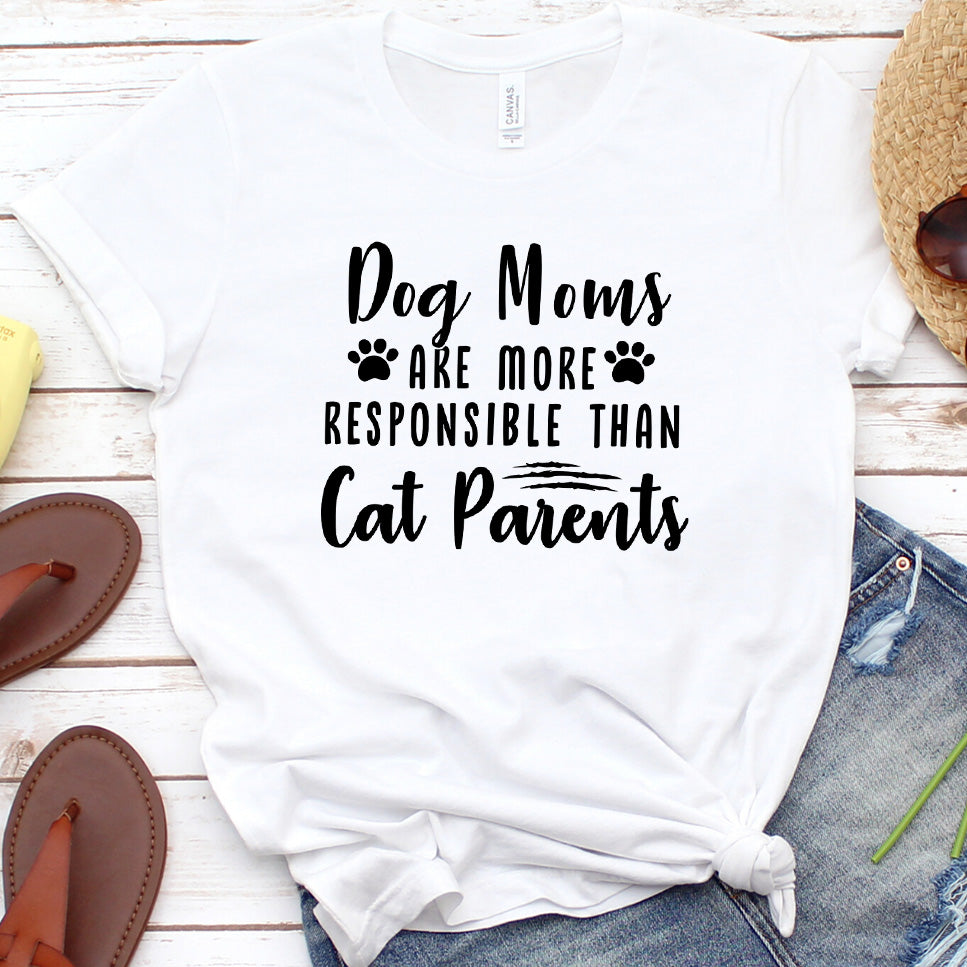Dog Moms Are More Responsible Than Cat Parents Version 1 T-Shirt