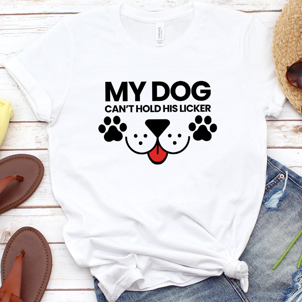 My Dog Can't Hold His Licker Colored Print T-Shirt