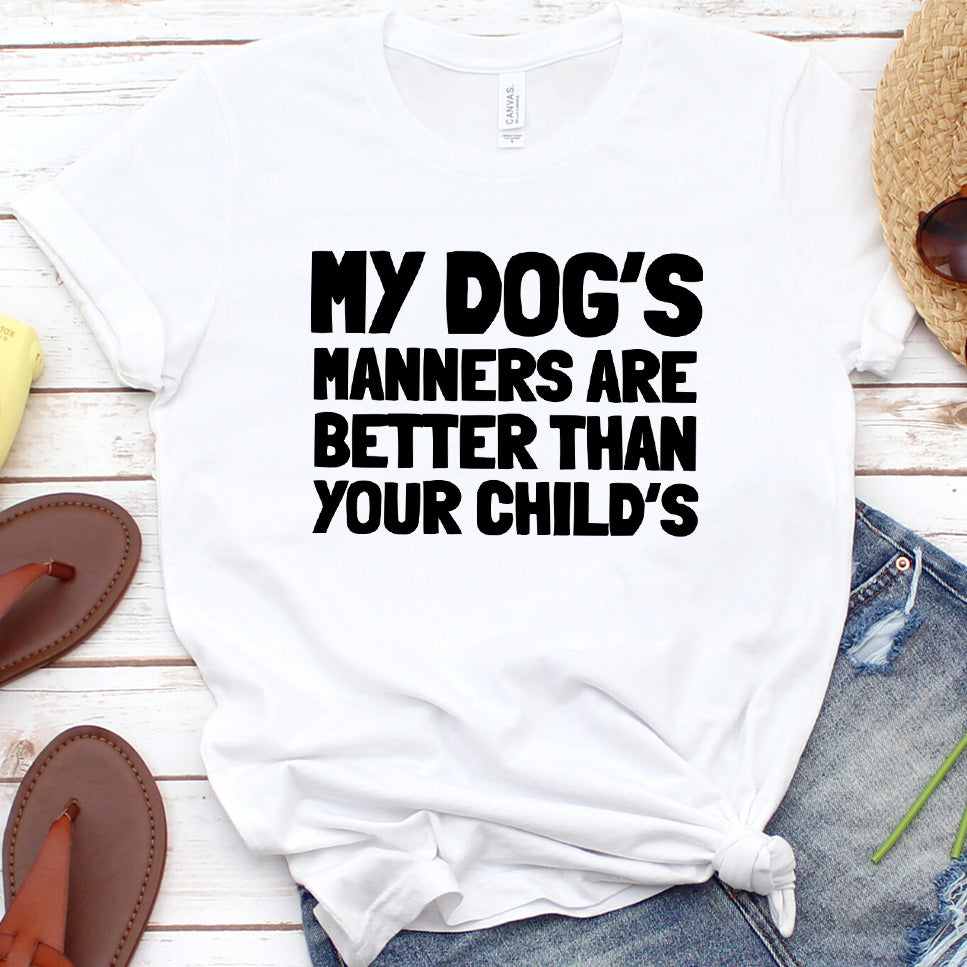 My Dog’s Manners Are Better Than Your Child’s Version 2 T-Shirt
