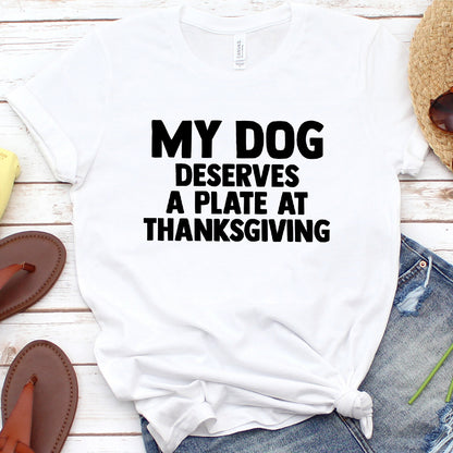 My Dog Deserves a Plate at Thanksgiving Version 2 T-Shirt