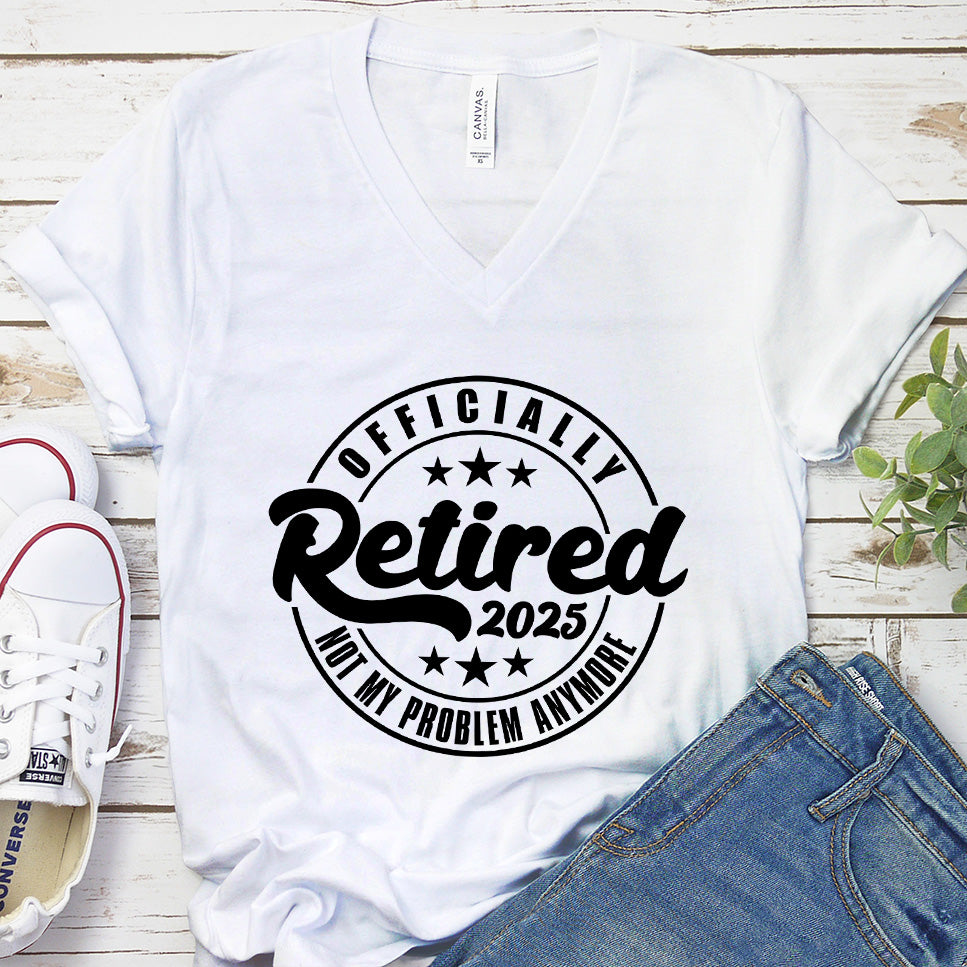 Officially Retired Not My Problem Anymore 2025 V-Neck