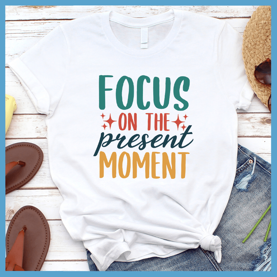 Focus On The Present Moment T-Shirt Colored Edition - Brooke & Belle