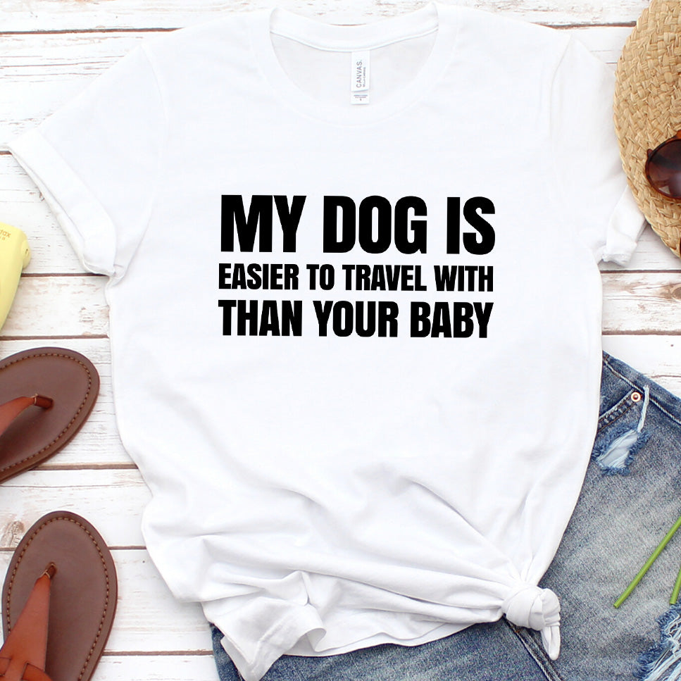 My Dog Is Easier to Travel With Than Your Baby Version 2 T-Shirt