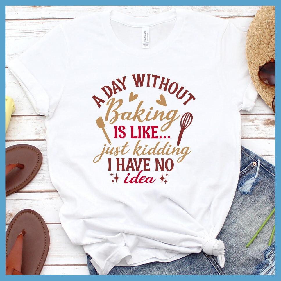 A Day Without Baking Is Like T-Shirt Colored Edition White - Quirky and fun baking-themed graphic t-shirt with humorous saying for foodies and chefs.