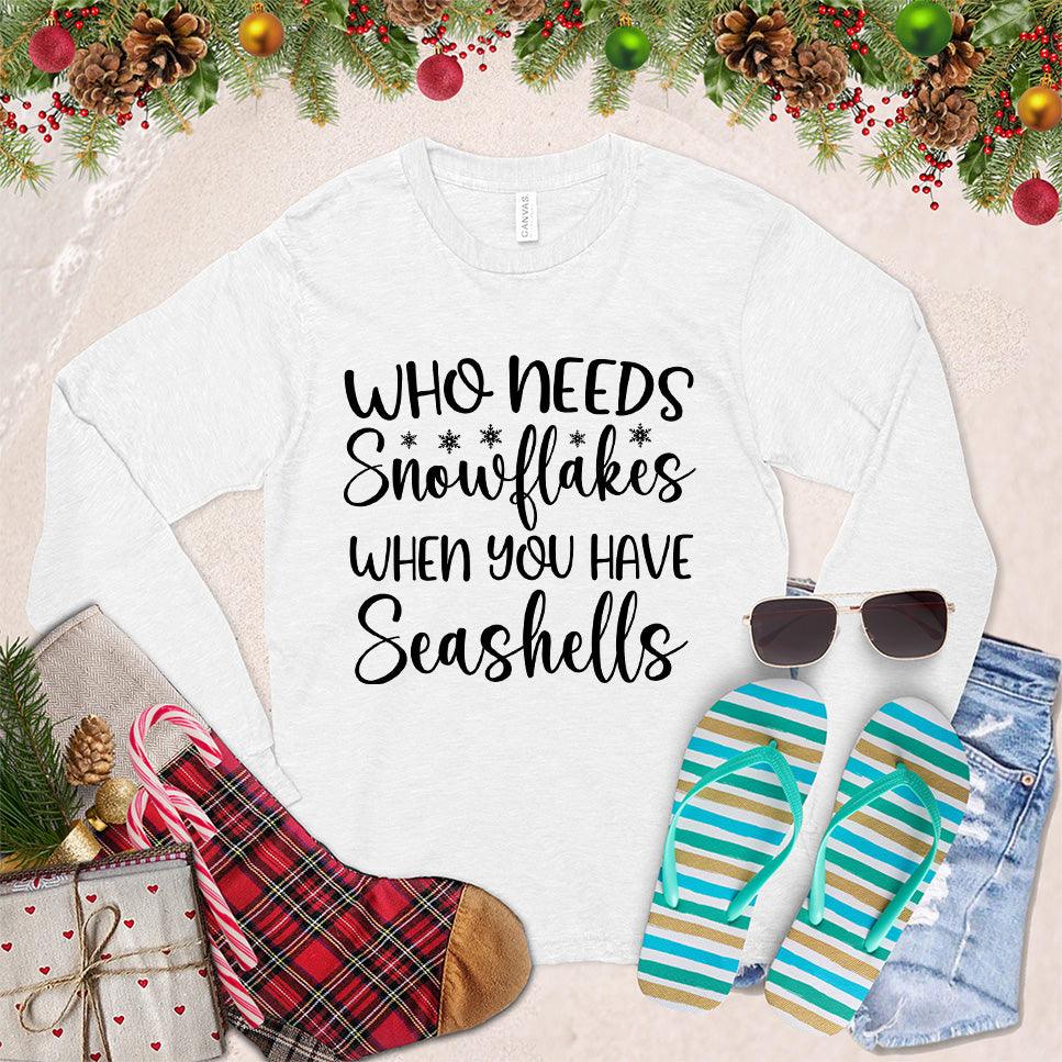 Who Needs Snowflakes When You Have Seashells Long Sleeves White - Long sleeve tee with "Who Needs Snowflakes When You Have Seashells" text, for beach-themed casual wear