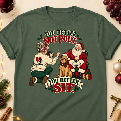 You Better Not Pout. You Better Sit. Christmas Dog Mom T-Shirt in Military Green