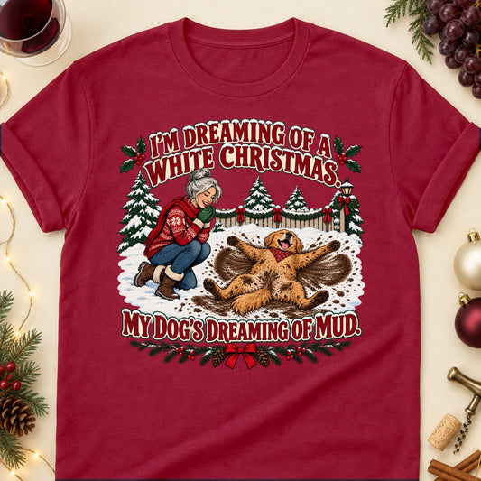 I'm Dreaming Of A White Christmas. My Dog's Dreaming Of Mud. Christmas Dog Mom T-Shirt in Cardinal Red