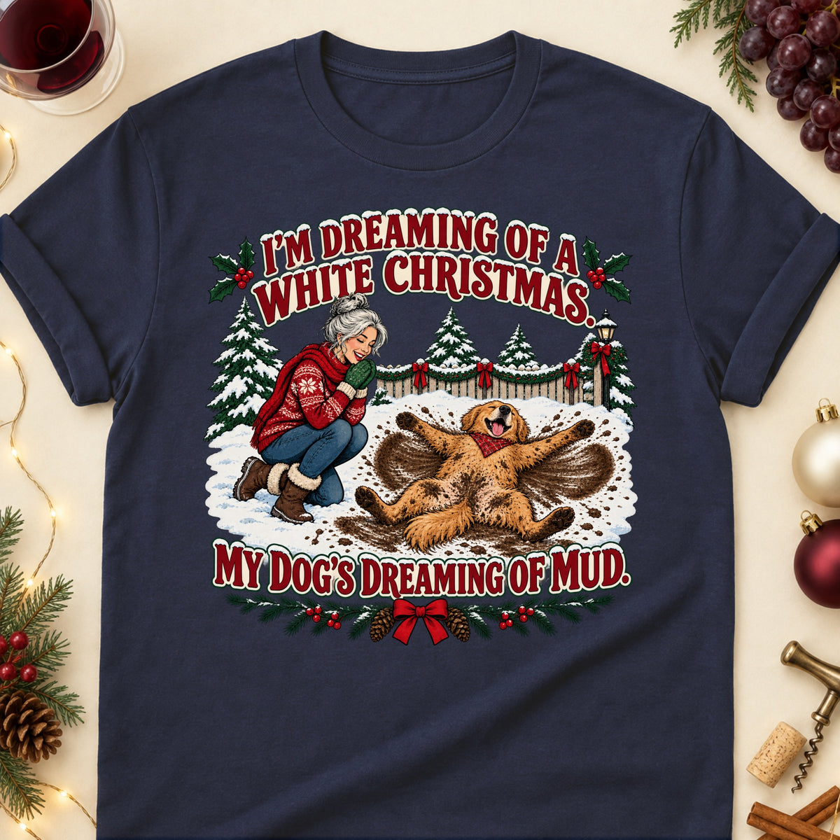 I'm Dreaming Of A White Christmas. My Dog's Dreaming Of Mud. Christmas Dog Mom T-Shirt in Navy