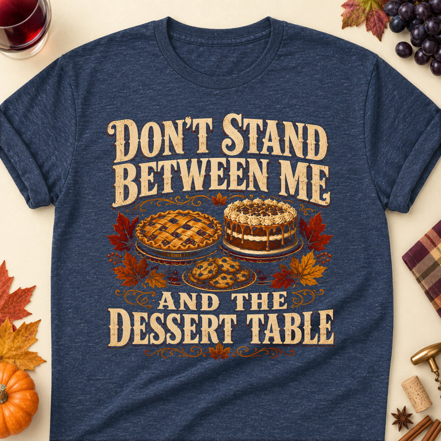 Don't Stand Between Me And The Dessert Table Fall Colored Print T-Shirt