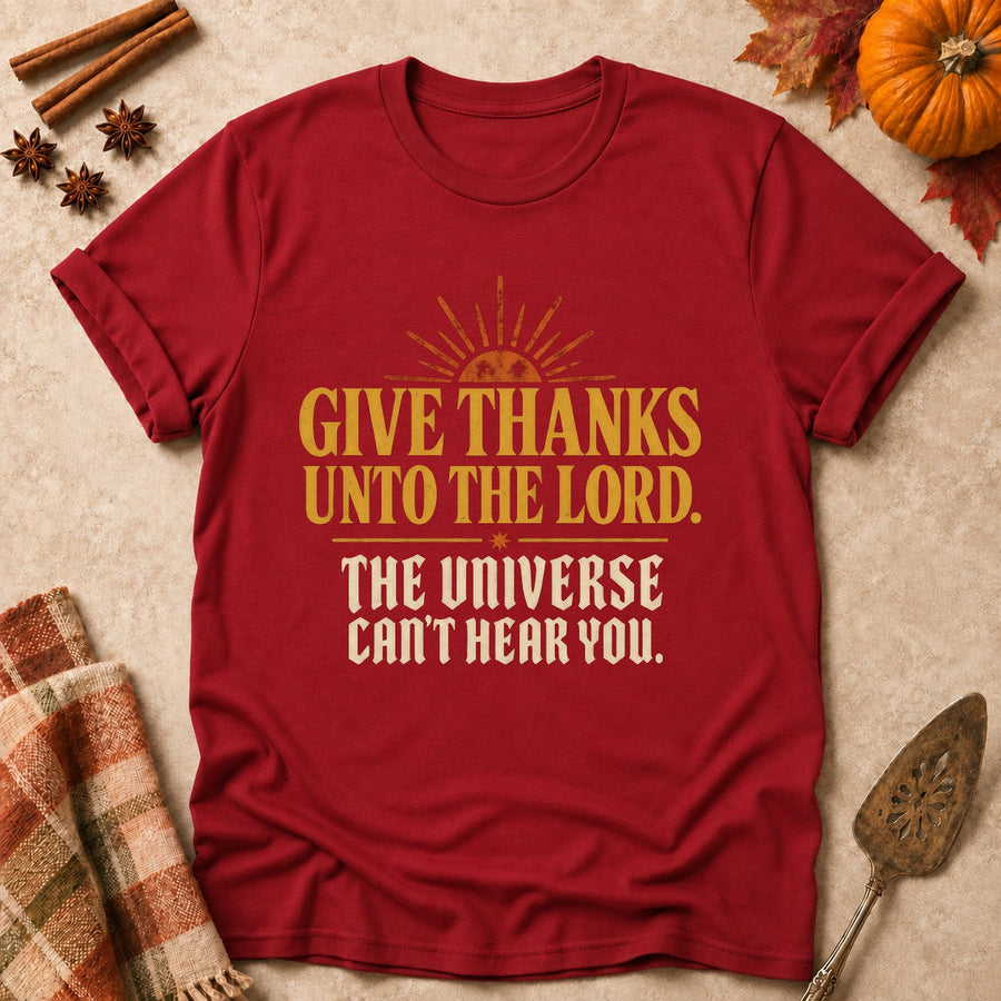 Give Thanks Unto The Lord. The Universe Can't Hear You. Colored Print T-Shirt