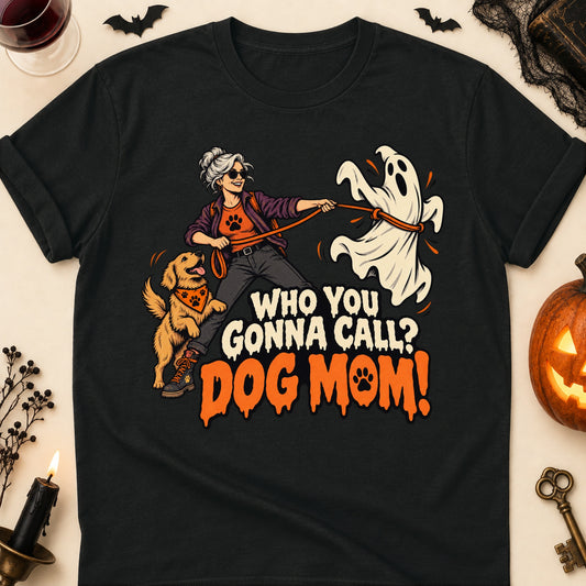 Who You Gonna Call? Dog Mom! Halloween Dog Mom T-Shirt in Black
