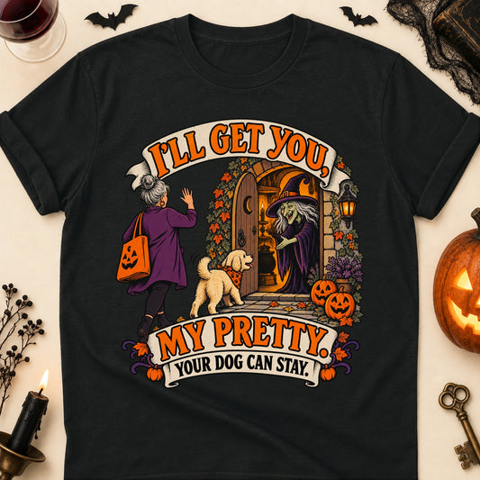 I'll Get You, My Pretty. Your Dog Can Stay. Halloween Dog Mom T-Shirt in Black
