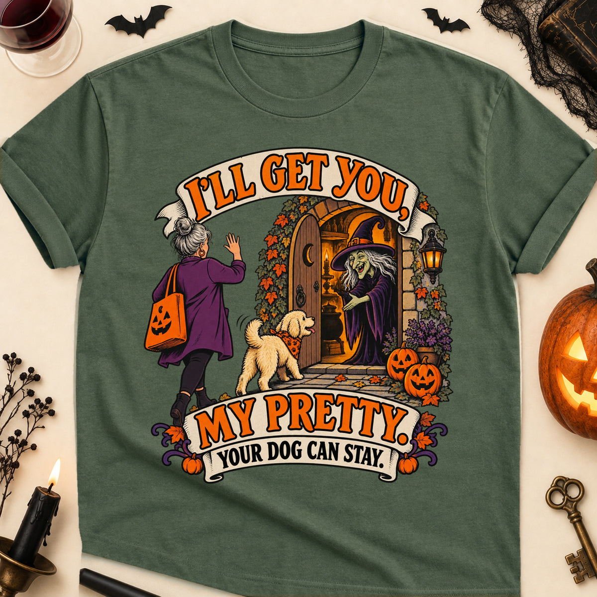 I'll Get You, My Pretty. Your Dog Can Stay. Halloween Dog Mom T-Shirt in Military Green