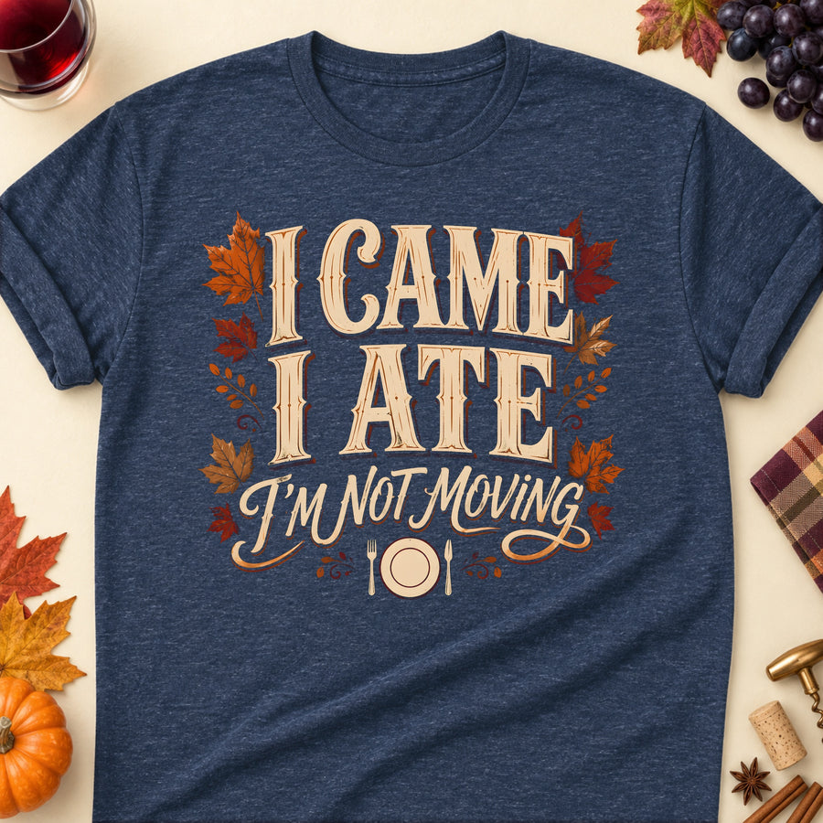 I Came I Ate I'm Not Moving Fall Colored Print T-Shirt