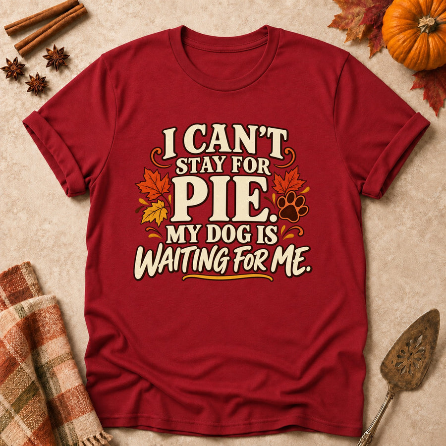 I Can't Stay For Pie. My Dog Is Waiting For Me. Colored Print T-Shirt