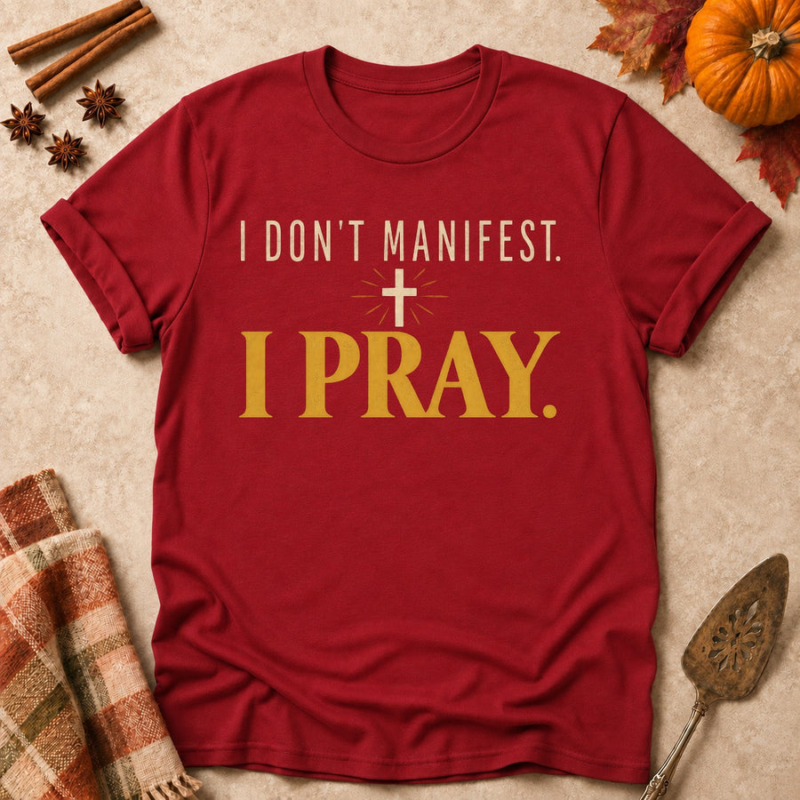 I Don't Manifest. I Pray. Colored Print T-Shirt