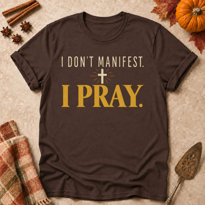 I Don't Manifest. I Pray. faith T-shirt in Dark Chocolate, laid flat. [bb c=dark-chocolate r=flat]
