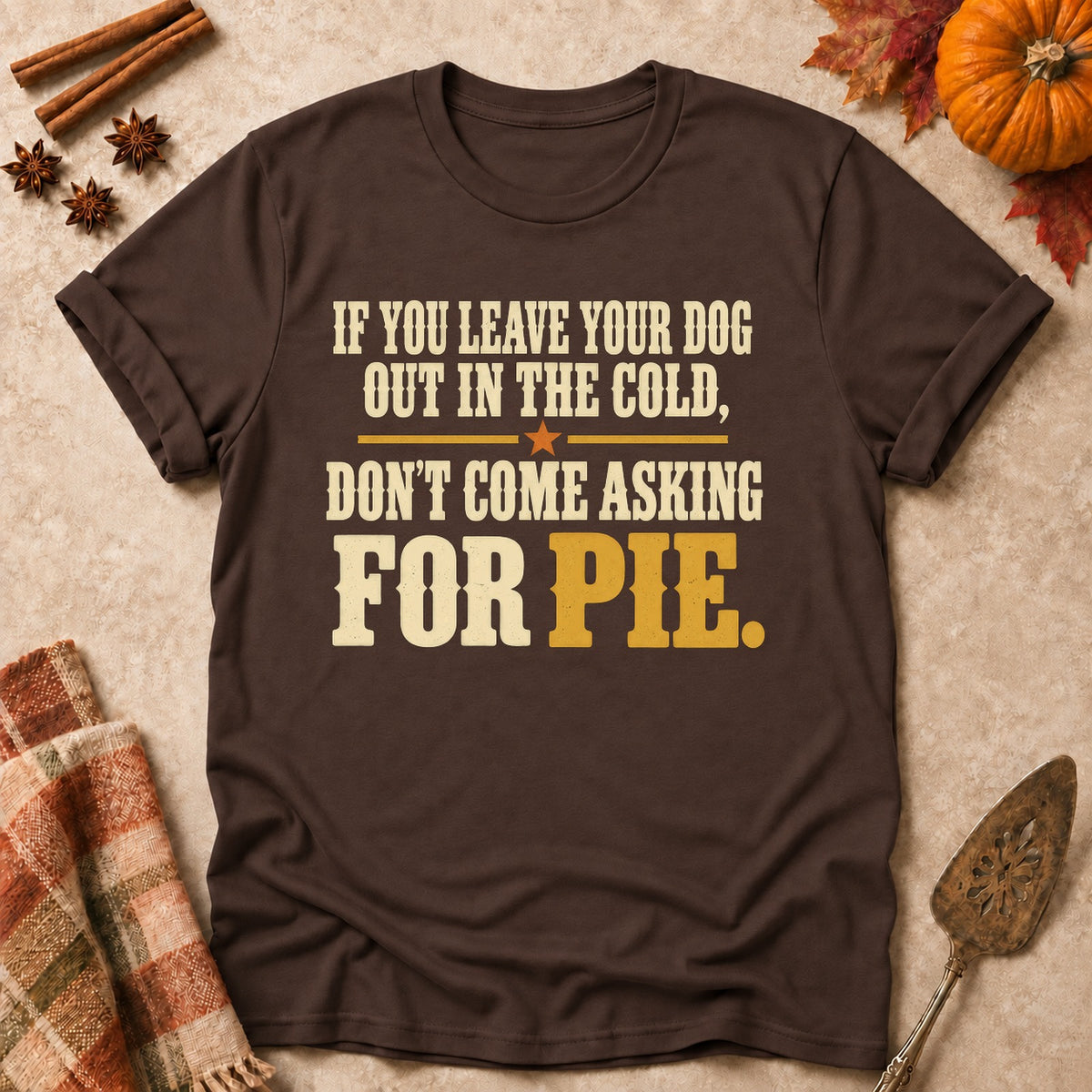 Don't Come Asking For Pie dog mom T-shirt in Dark Chocolate, laid flat. [bb c=dark-chocolate r=flat]