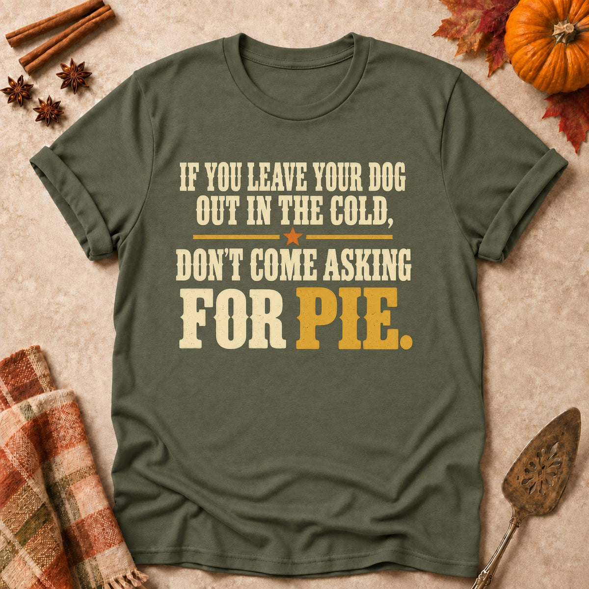 Don't Come Asking For Pie dog mom T-shirt in Military Green, laid flat. [bb c=military-green r=flat]
