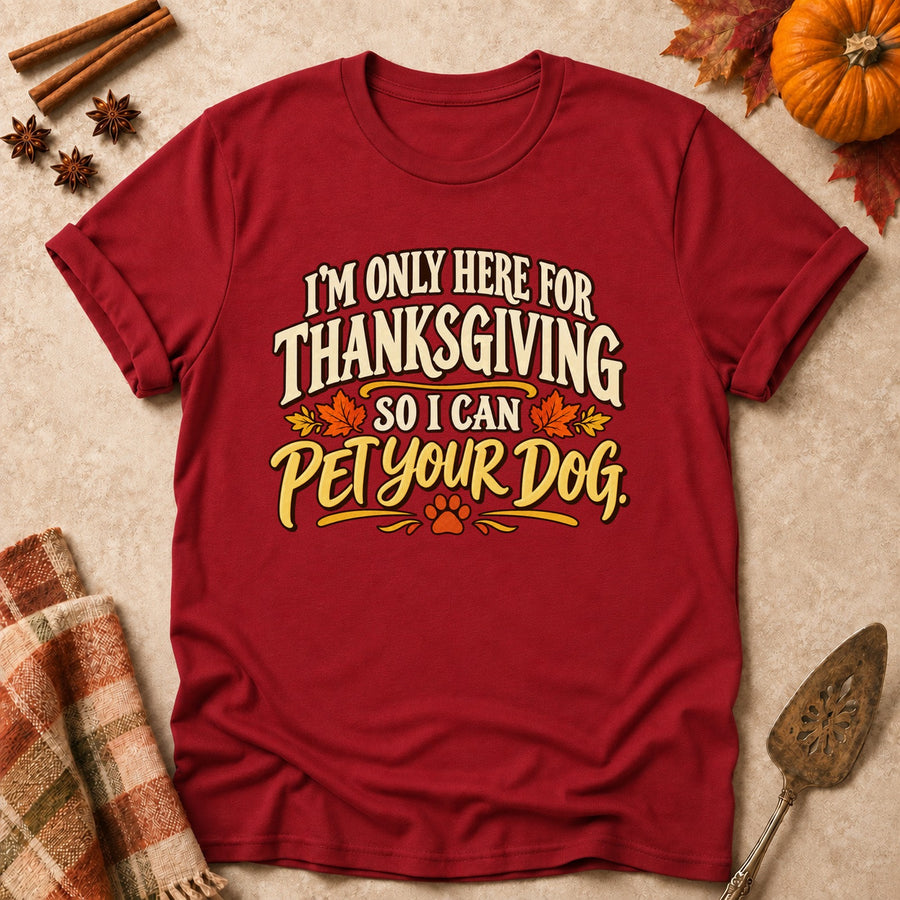 I'm Only Here For Thanksgiving So I Can Pet Your Dog. Colored Print T-Shirt