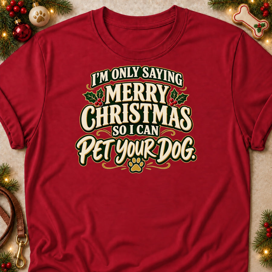 I'm Only Saying Merry Christmas So I Can Pet Your Dog. Colored Print T-Shirt