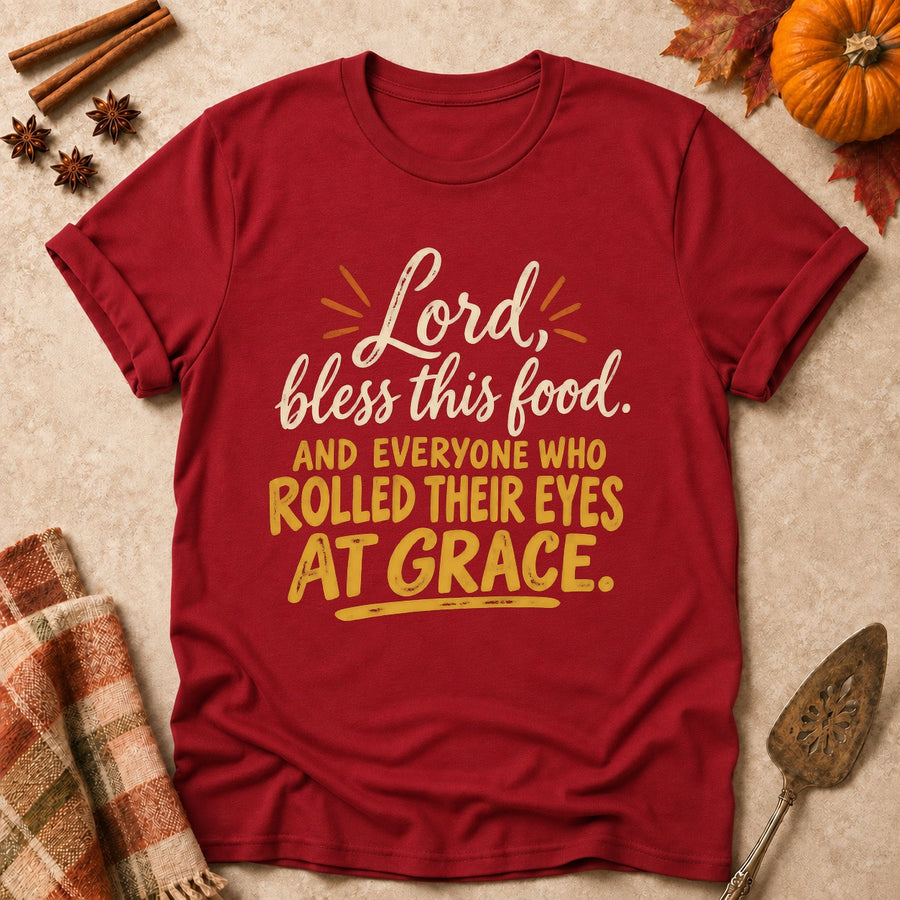 Lord, Bless This Food. And Everyone Who Rolled Their Eyes At Grace. Colored Print T-Shirt
