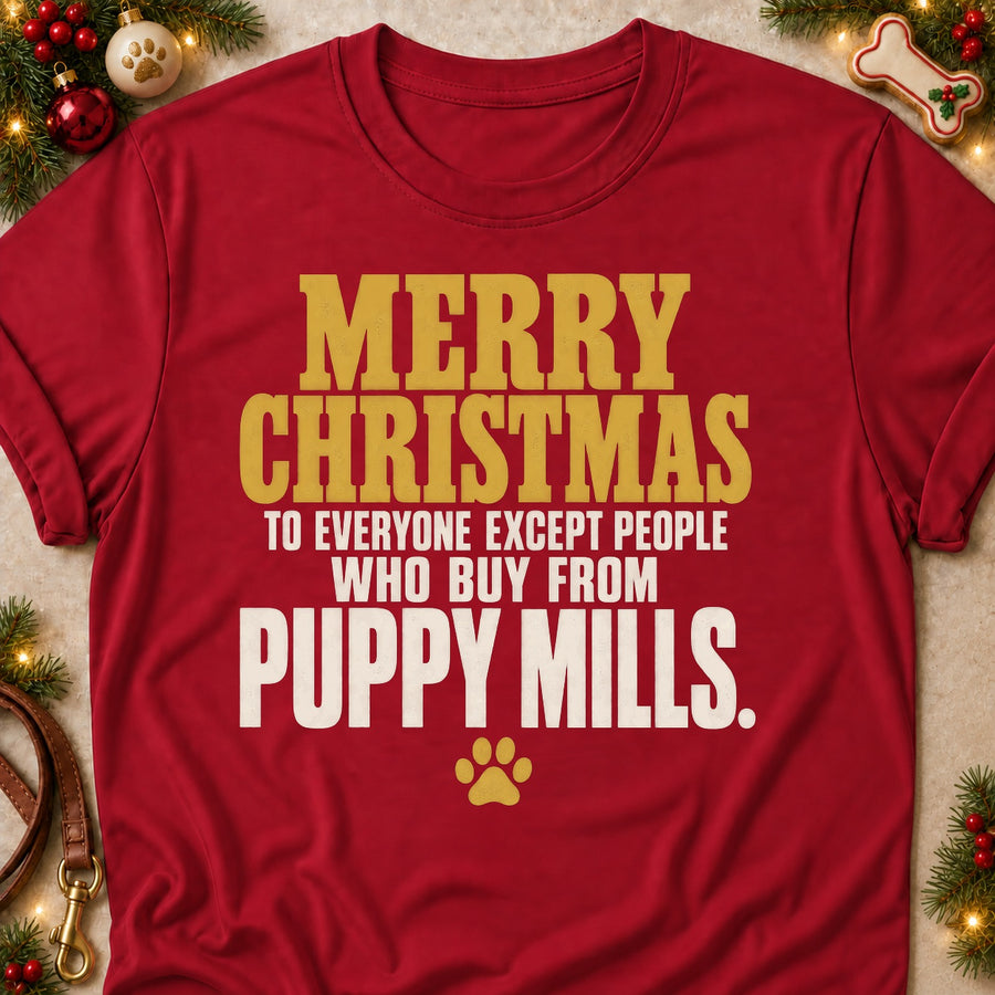Merry Christmas To Everyone Except People Who Buy From Puppy Mills. Colored Print T-Shirt