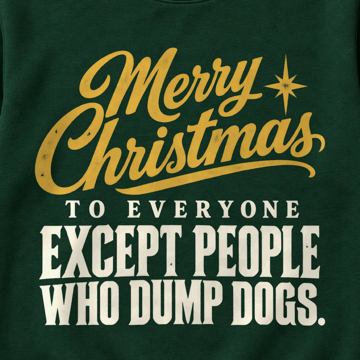 Merry Christmas To Everyone Except People Who Dump Dogs. Colored Print Sweatshirt in Forest Green — design detail