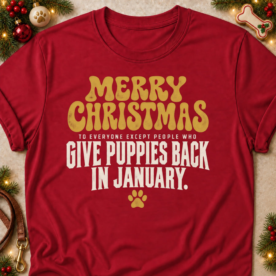 Merry Christmas To Everyone Except People Who Give Puppies Back In January. Colored Print T-Shirt