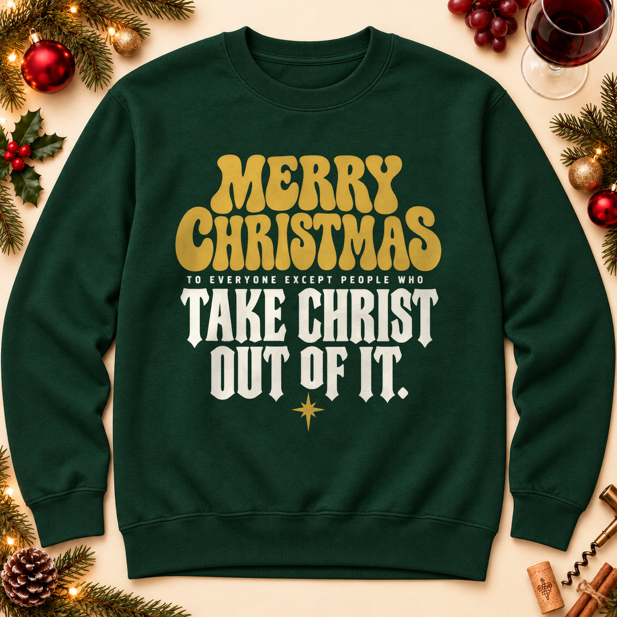 Merry Christmas Take Christ Out Of It sweatshirt in Forest Green, laid flat. [bb c=forest-green r=flat]
