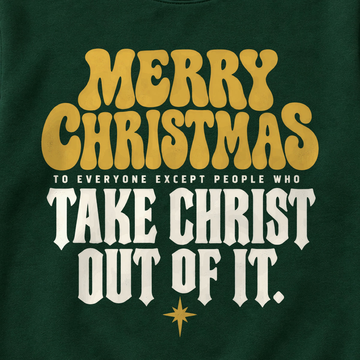 Merry Christmas To Everyone Except People Who Take Christ Out Of It. Colored Print Sweatshirt in Forest Green — design detail