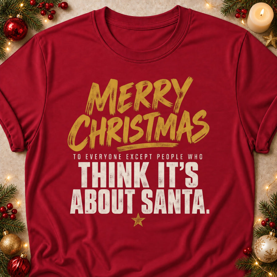 Merry Christmas To Everyone Except People Who Think It's About Santa. Colored Print T-Shirt