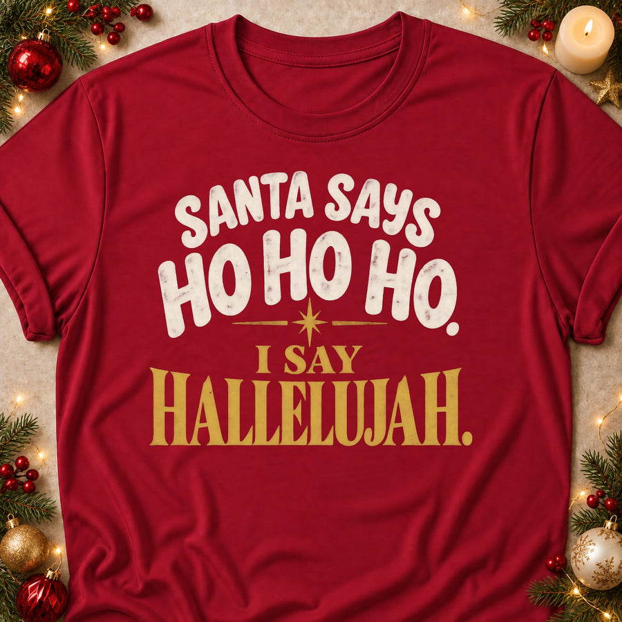 Santa Says Ho Ho Ho. I Say Hallelujah. Colored Print T-Shirt