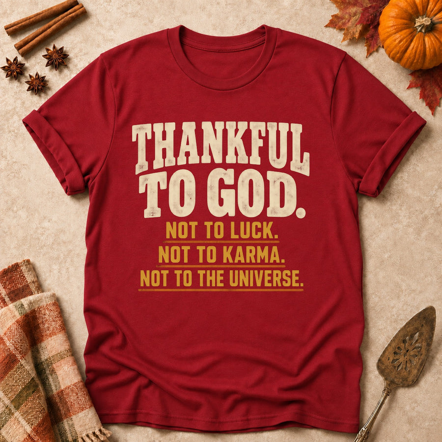 Thankful To God. Not To Luck. Not To Karma. Not To The Universe. Colored Print T-Shirt