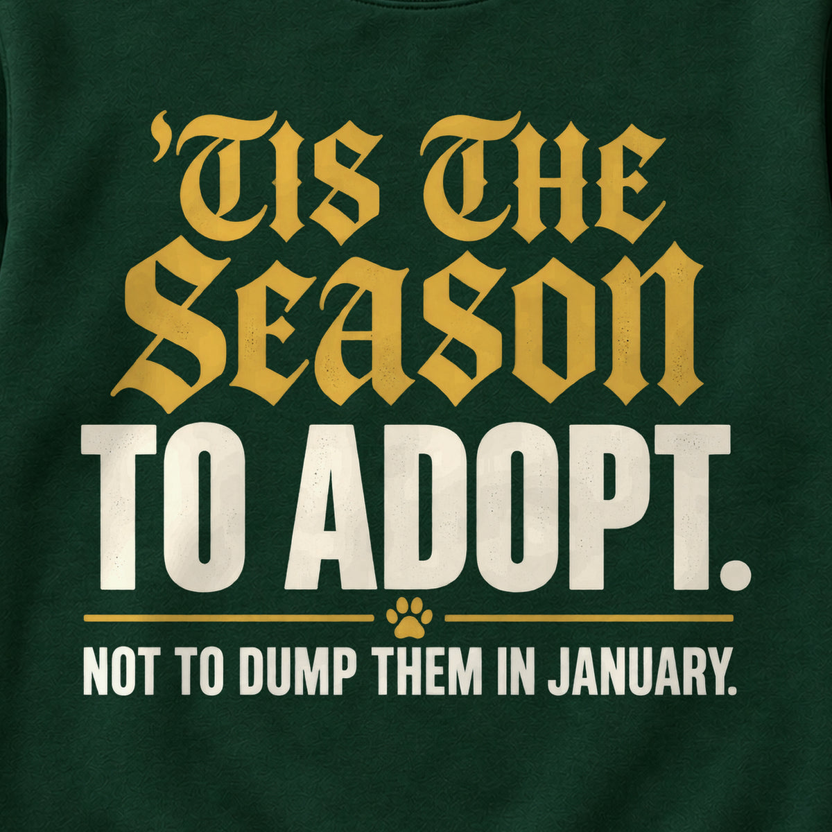 'Tis The Season To Adopt. Not To Dump Them In January. Colored Print Sweatshirt in Forest Green — design detail
