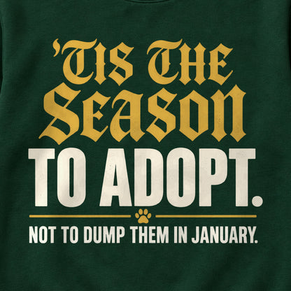 'Tis The Season To Adopt. Not To Dump Them In January. Colored Print Sweatshirt in Forest Green — design detail