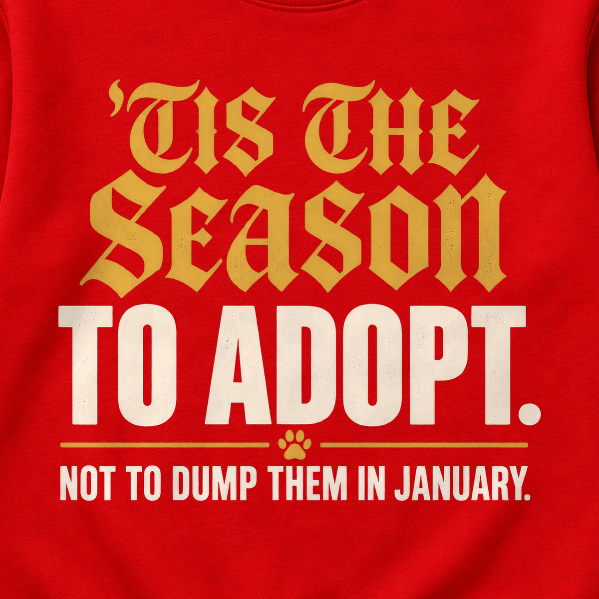 'Tis The Season To Adopt. Not To Dump Them In January. Colored Print Sweatshirt in Red — design detail