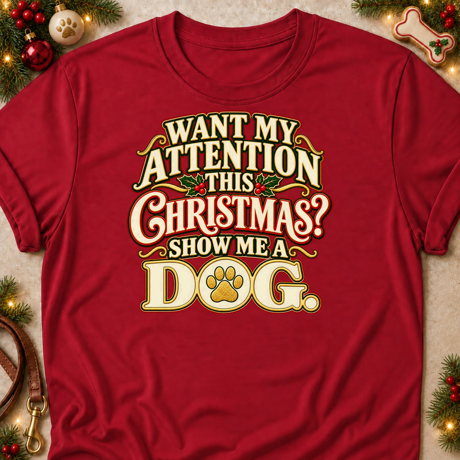 Want My Attention This Christmas? Show Me A Dog. Colored Print T-Shirt