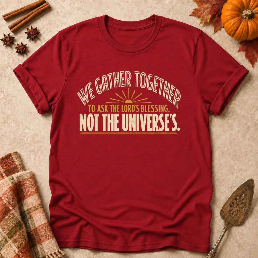 We Gather Together To Ask The Lord's Blessing. Not The Universe's. Colored Print T-Shirt