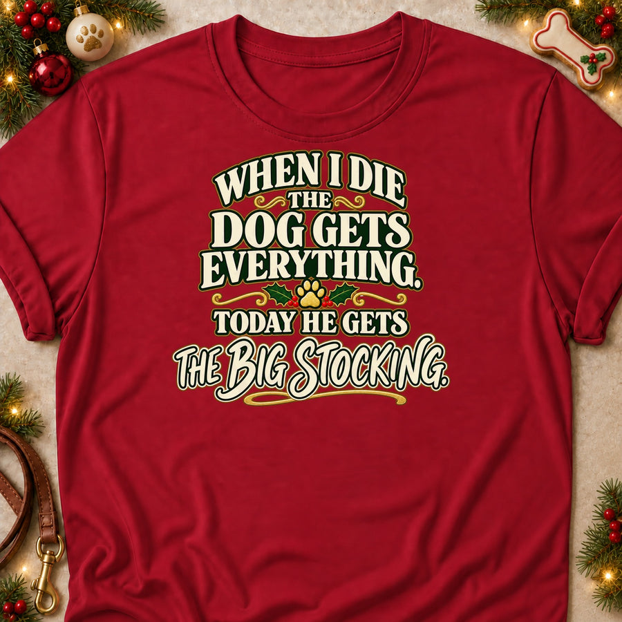 When I Die The Dog Gets Everything. Today He Gets The Big Stocking. Colored Print T-Shirt
